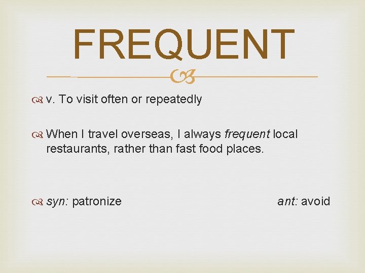 FREQUENT v. To visit often or repeatedly When I travel overseas, I always frequent