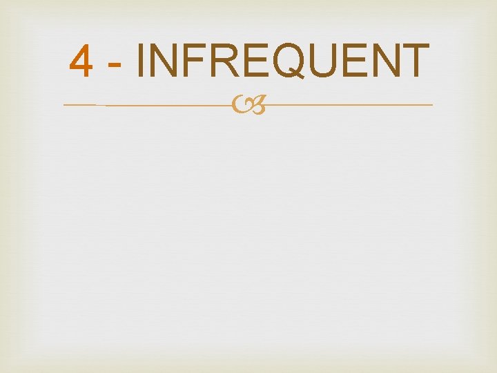 4 - INFREQUENT 
