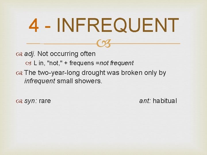 4 - INFREQUENT adj. Not occurring often L in, "not, " + frequens =not