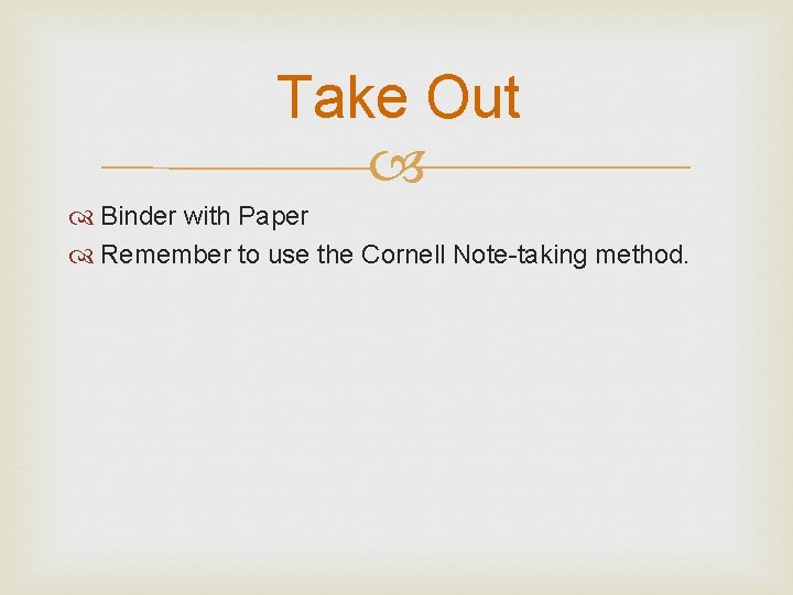 Take Out Binder with Paper Remember to use the Cornell Note-taking method. 