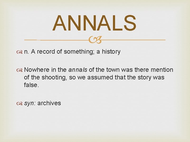 ANNALS n. A record of something; a history Nowhere in the annals of the