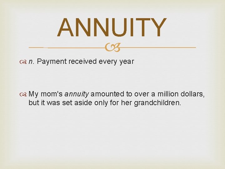 ANNUITY n. Payment received every year My mom's annuity amounted to over a million