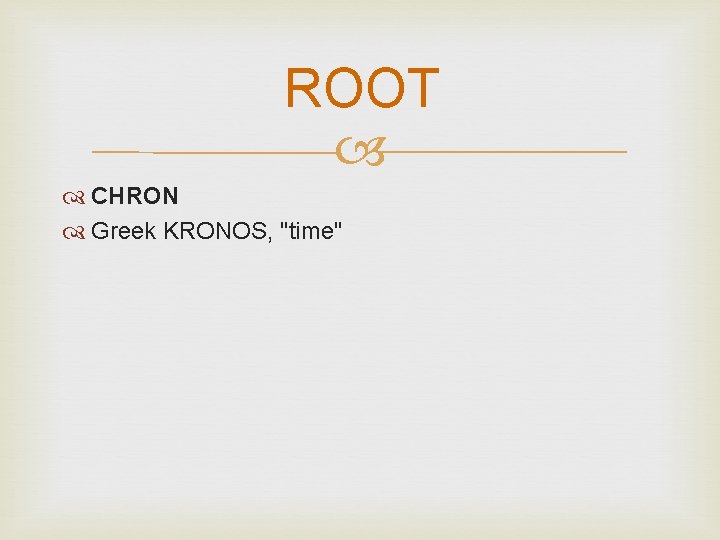 ROOT CHRON Greek KRONOS, "time" 