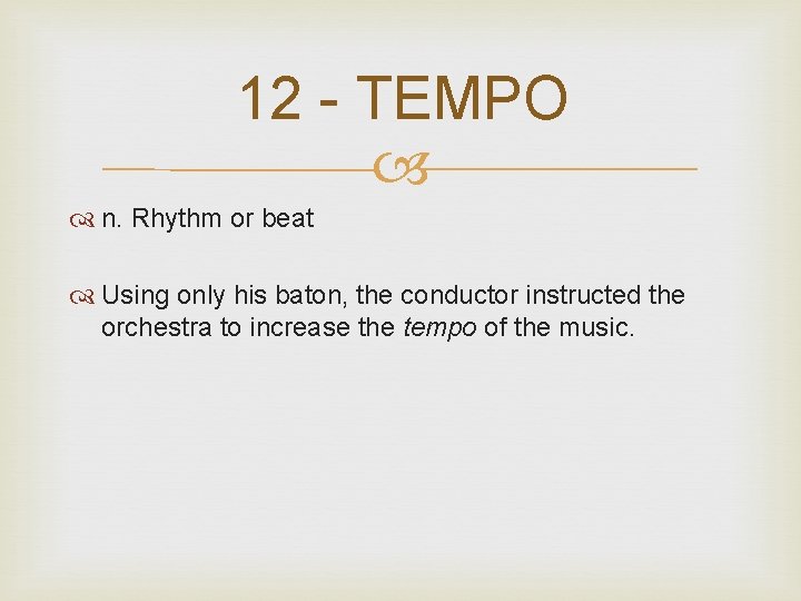 12 - TEMPO n. Rhythm or beat Using only his baton, the conductor instructed