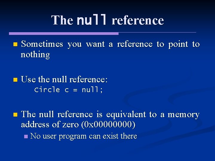 The null reference n Sometimes you want a reference to point to nothing n The null reference n Sometimes you want a reference to point to nothing n