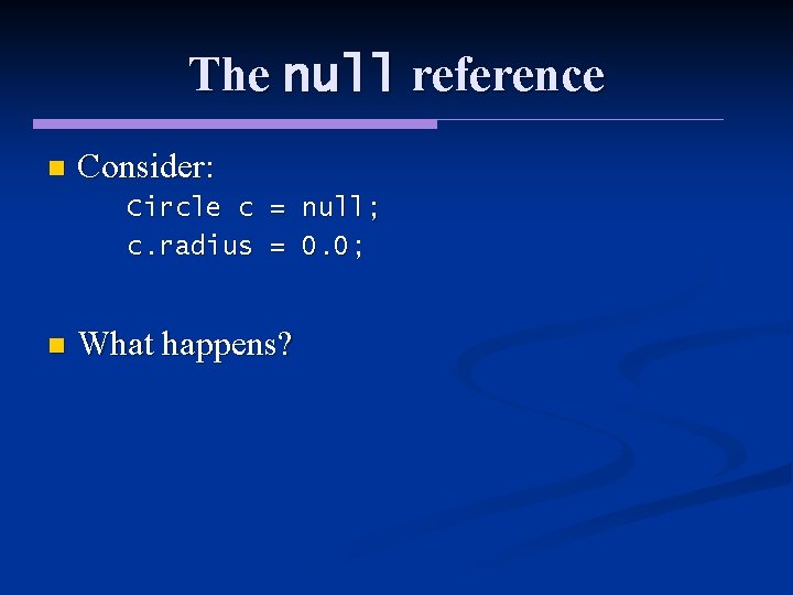 The null reference n Consider: Circle c = null; c. radius = 0. 0;