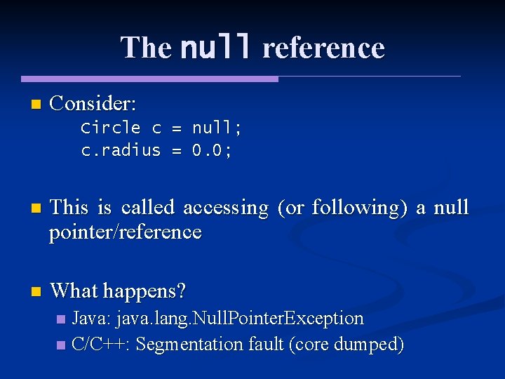 The null reference n Consider: Circle c = null; c. radius = 0. 0; The null reference n Consider: Circle c = null; c. radius = 0. 0;