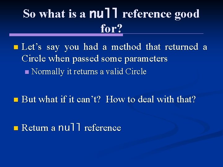 So what is a null reference good for? n Let’s say you had a So what is a null reference good for? n Let’s say you had a