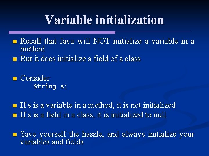 Variable initialization n Recall that Java will NOT initialize a variable in a method