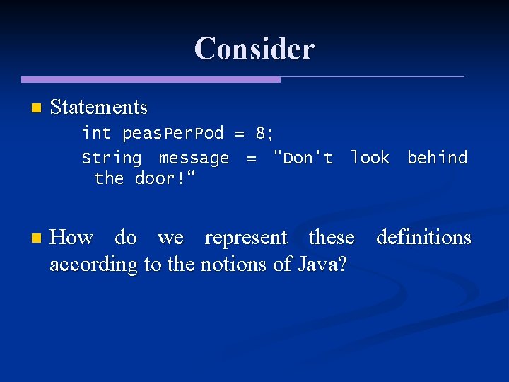 Consider n Statements int peas. Per. Pod = 8; String message = "Don't look