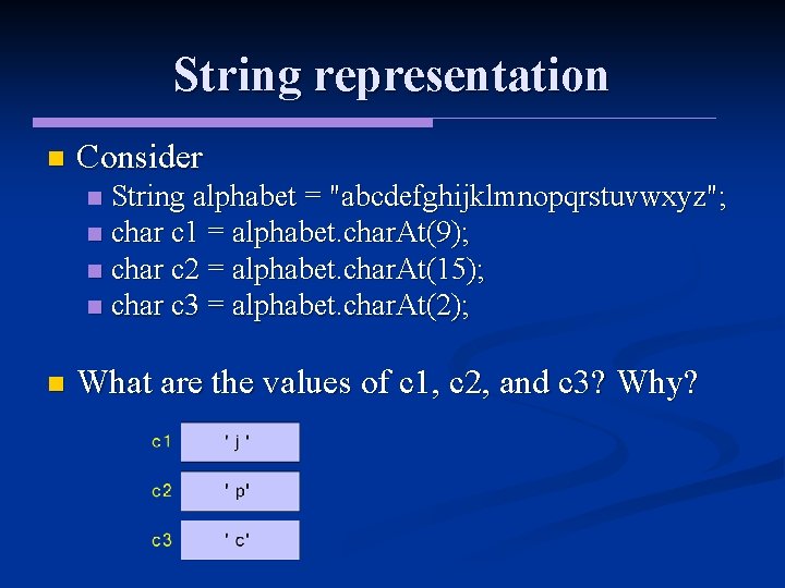 String representation n Consider String alphabet = "abcdefghijklmnopqrstuvwxyz"; n char c 1 = alphabet.