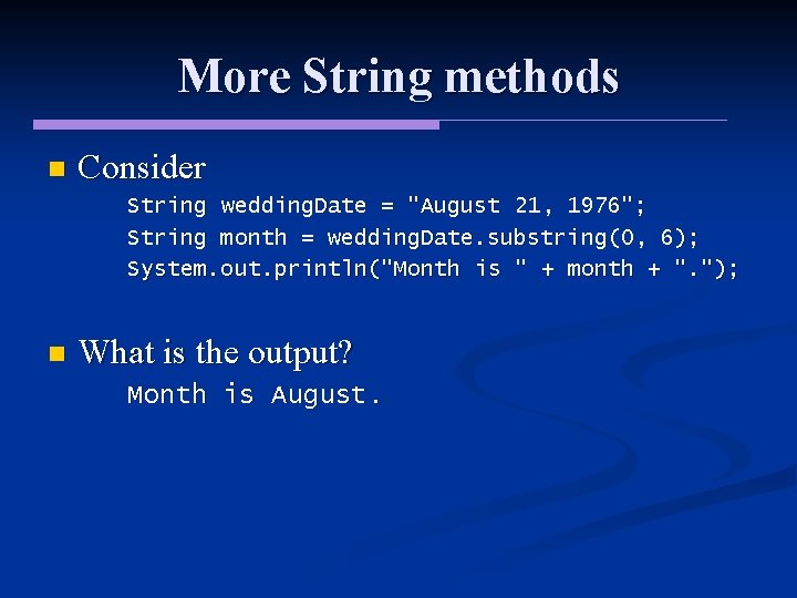 More String methods n Consider String wedding. Date = "August 21, 1976"; String month