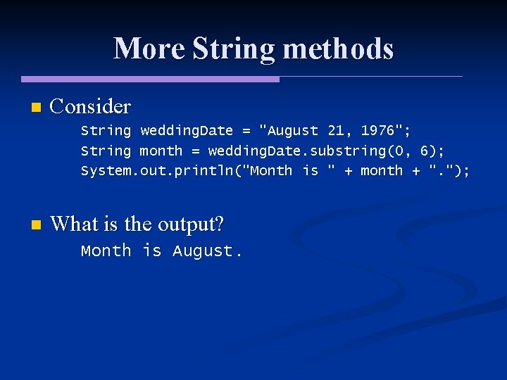 More String methods n Consider String wedding. Date = "August 21, 1976"; String month More String methods n Consider String wedding. Date = "August 21, 1976"; String month