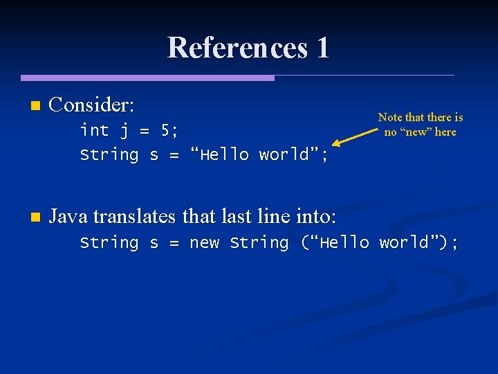 References 1 n Consider: int j = 5; String s = “Hello world”; n