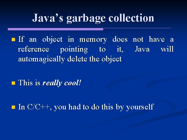 Java’s garbage collection n If an object in memory does not have a reference