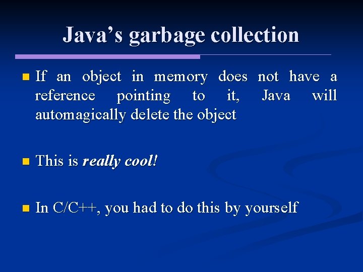 Java’s garbage collection n If an object in memory does not have a reference Java’s garbage collection n If an object in memory does not have a reference