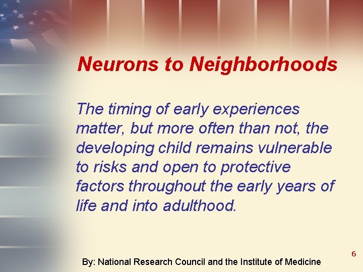 Neurons to Neighborhoods The timing of early experiences matter, but more often than not,