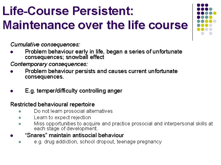 Life-Course Persistent: Maintenance over the life course Cumulative consequences: l Problem behaviour early in Life-Course Persistent: Maintenance over the life course Cumulative consequences: l Problem behaviour early in