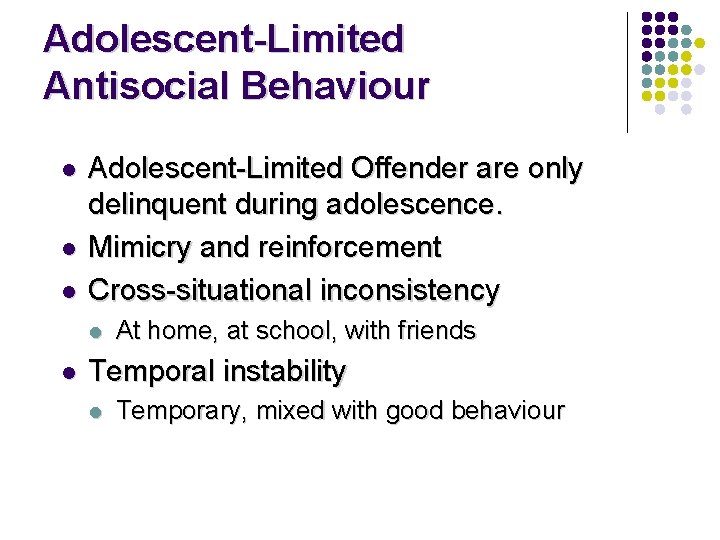 Adolescent-Limited Antisocial Behaviour l l l Adolescent-Limited Offender are only delinquent during adolescence. Mimicry Adolescent-Limited Antisocial Behaviour l l l Adolescent-Limited Offender are only delinquent during adolescence. Mimicry
