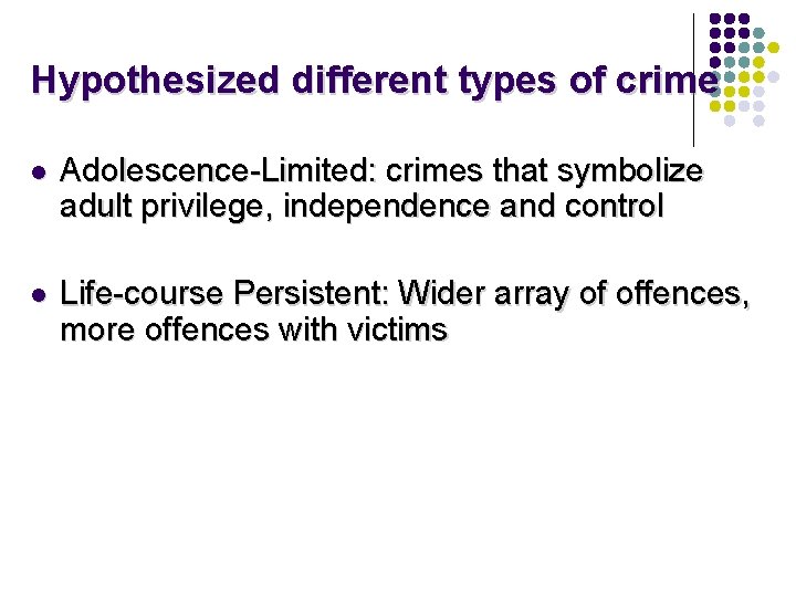 Hypothesized different types of crime l Adolescence-Limited: crimes that symbolize adult privilege, independence and Hypothesized different types of crime l Adolescence-Limited: crimes that symbolize adult privilege, independence and