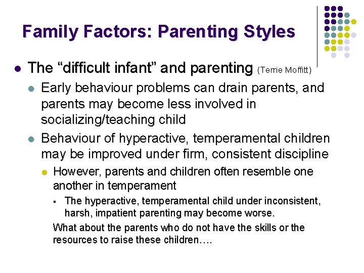 Family Factors: Parenting Styles l The “difficult infant” and parenting (Terrie Moffitt) l l Family Factors: Parenting Styles l The “difficult infant” and parenting (Terrie Moffitt) l l