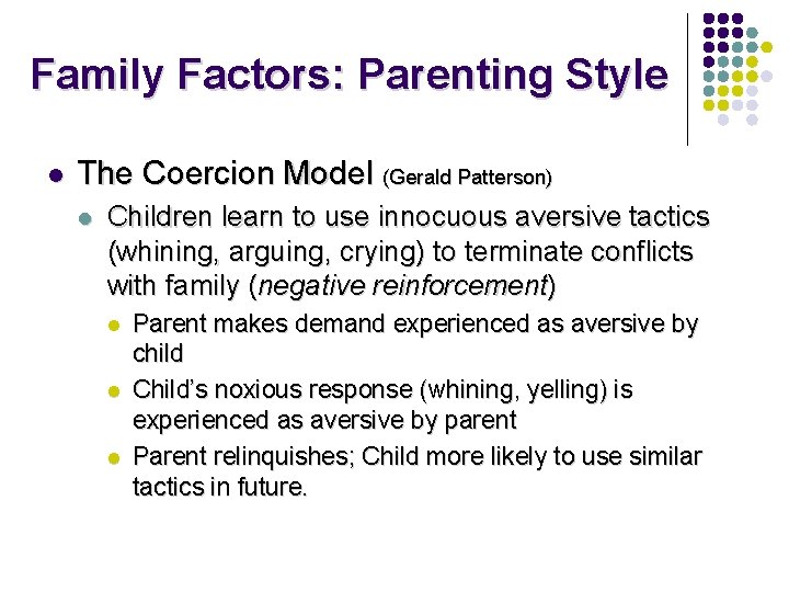 Family Factors: Parenting Style l The Coercion Model (Gerald Patterson) l Children learn to Family Factors: Parenting Style l The Coercion Model (Gerald Patterson) l Children learn to