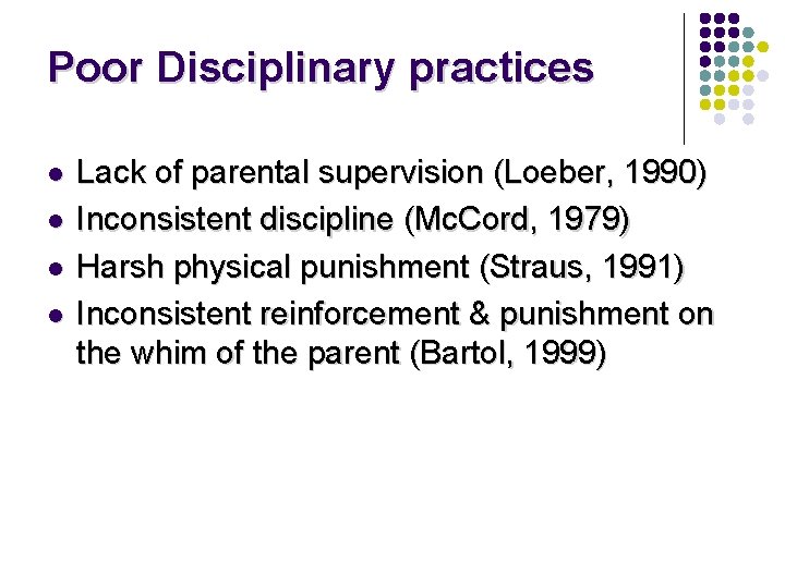 Poor Disciplinary practices l l Lack of parental supervision (Loeber, 1990) Inconsistent discipline (Mc. Poor Disciplinary practices l l Lack of parental supervision (Loeber, 1990) Inconsistent discipline (Mc.