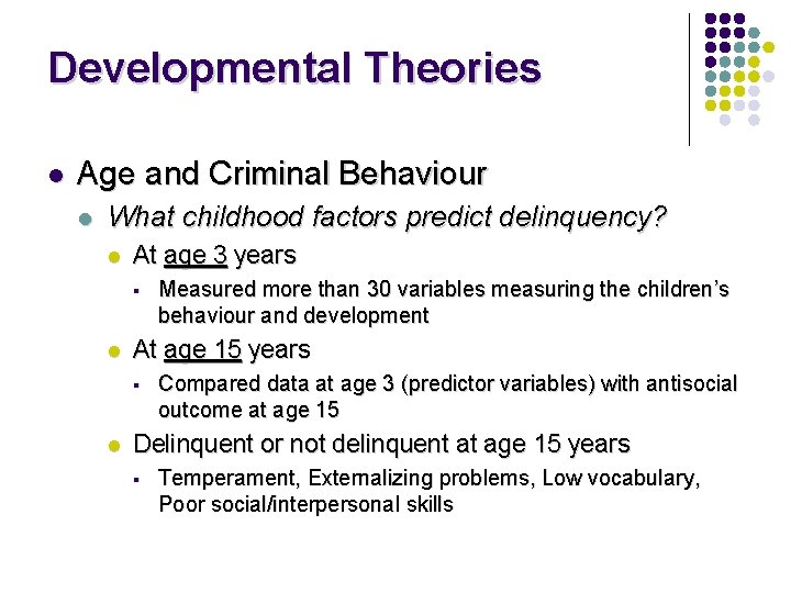 Developmental Theories l Age and Criminal Behaviour l What childhood factors predict delinquency? l Developmental Theories l Age and Criminal Behaviour l What childhood factors predict delinquency? l
