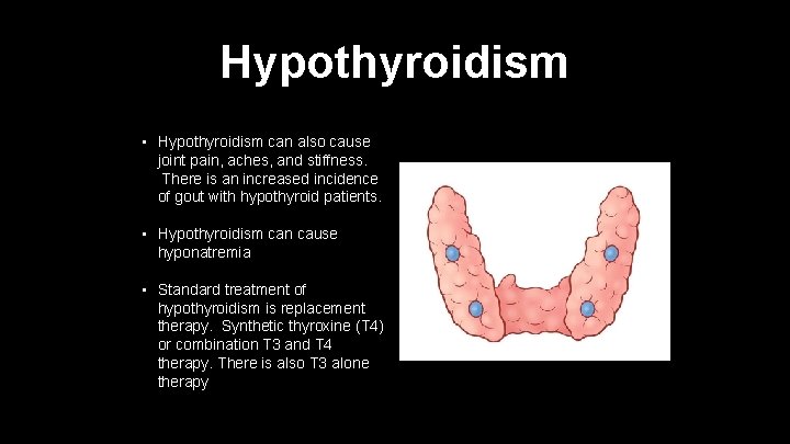 Hypothyroidism • Hypothyroidism can also cause joint pain, aches, and stiffness. There is an