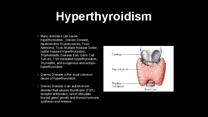 Hyperthyroidism • Many disorders can cause hyperthyroidism: Graves Disease, Hashiomotos Thyrotoxicosis, Toxic Adenoma, Toxic