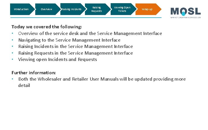 Introduction Overview Raising Incidents Raising Requests Viewing Open Tickets Wrap-up Today we covered the Introduction Overview Raising Incidents Raising Requests Viewing Open Tickets Wrap-up Today we covered the