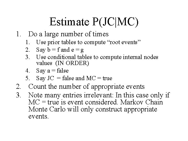 Estimate P(JC|MC) 1. Do a large number of times 1. Use prior tables to