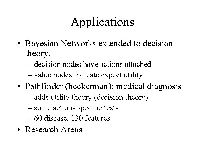 Applications • Bayesian Networks extended to decision theory. – decision nodes have actions attached