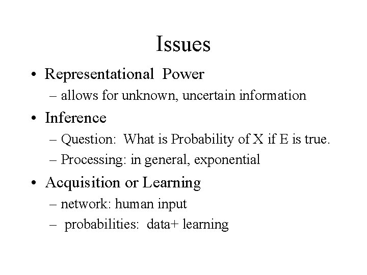 Issues • Representational Power – allows for unknown, uncertain information • Inference – Question: