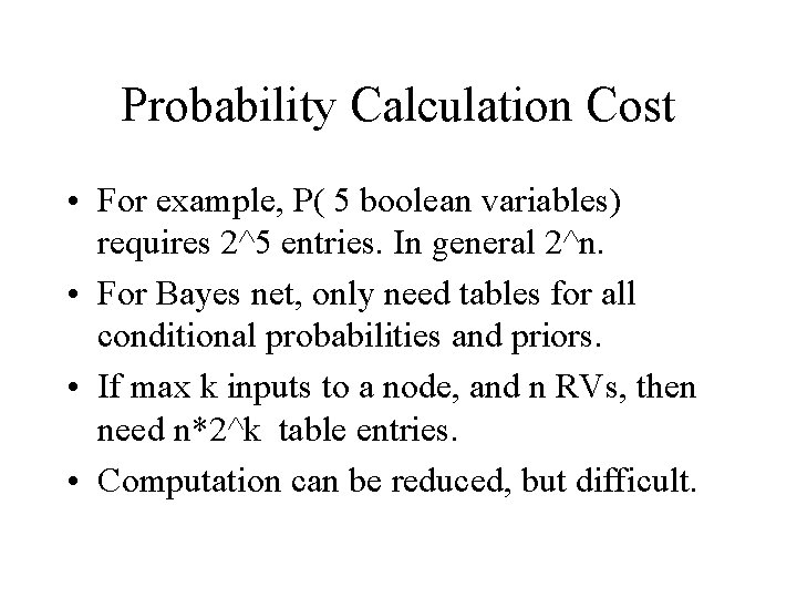 Probability Calculation Cost • For example, P( 5 boolean variables) requires 2^5 entries. In