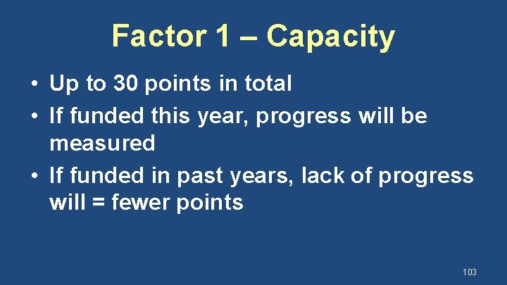 Factor 1 – Capacity • Up to 30 points in total • If funded