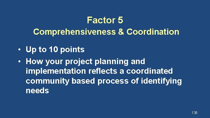 Factor 5 Comprehensiveness & Coordination • Up to 10 points • How your project