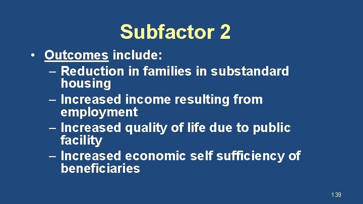 Subfactor 2 • Outcomes include: – Reduction in families in substandard housing – Increased