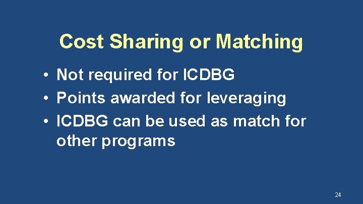 Cost Sharing or Matching • Not required for ICDBG • Points awarded for leveraging