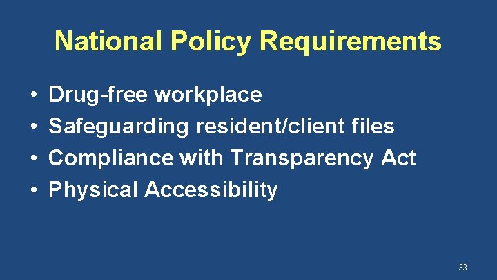 National Policy Requirements • • Drug-free workplace Safeguarding resident/client files Compliance with Transparency Act