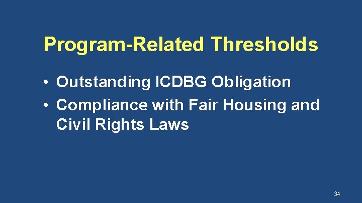 Program-Related Thresholds • Outstanding ICDBG Obligation • Compliance with Fair Housing and Civil Rights