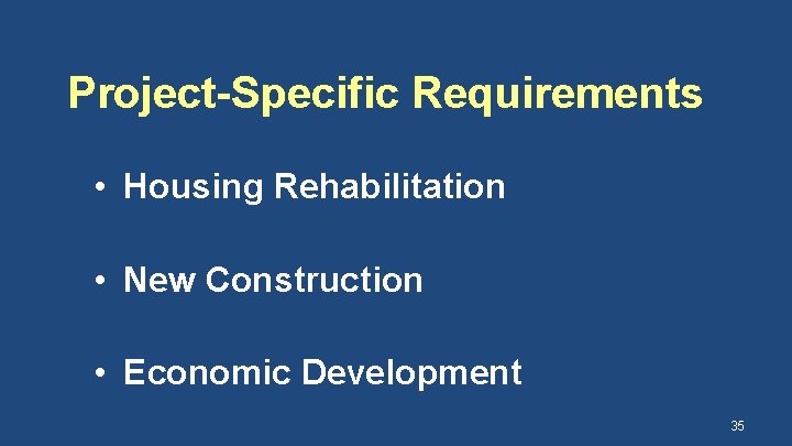 Project-Specific Requirements • Housing Rehabilitation • New Construction • Economic Development 35 