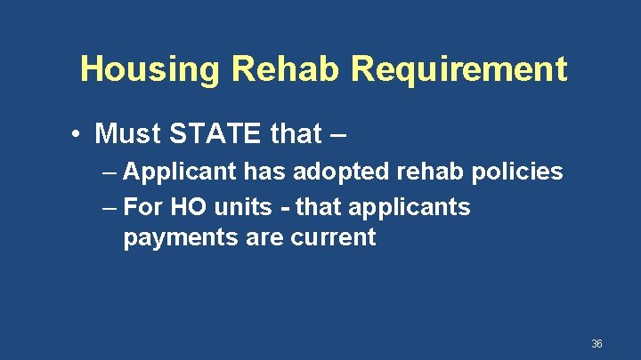 Housing Rehab Requirement • Must STATE that – – Applicant has adopted rehab policies