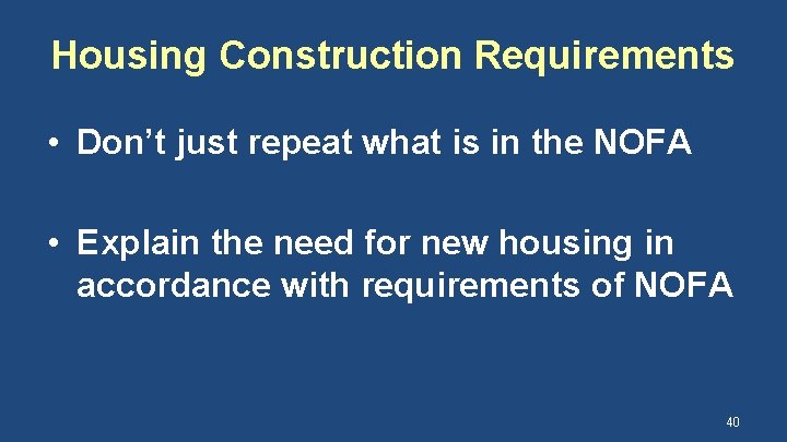 Housing Construction Requirements • Don’t just repeat what is in the NOFA • Explain