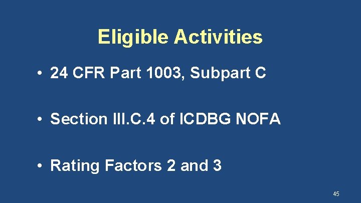 Eligible Activities • 24 CFR Part 1003, Subpart C • Section III. C. 4
