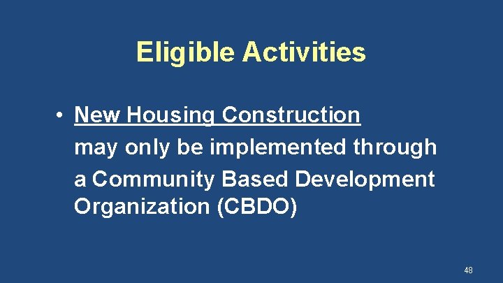 Eligible Activities • New Housing Construction may only be implemented through a Community Based