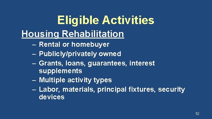 Eligible Activities Housing Rehabilitation – Rental or homebuyer – Publicly/privately owned – Grants, loans,