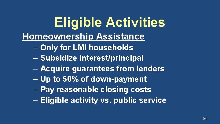 Eligible Activities Homeownership Assistance – Only for LMI households – Subsidize interest/principal – Acquire