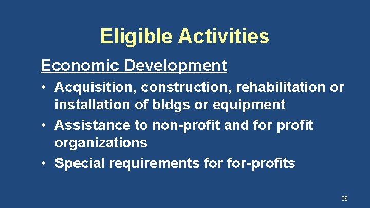 Eligible Activities Economic Development • Acquisition, construction, rehabilitation or installation of bldgs or equipment
