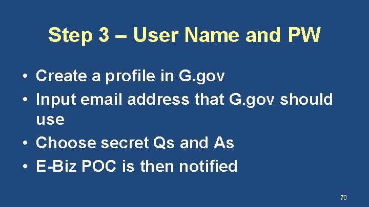 Step 3 – User Name and PW • Create a profile in G. gov